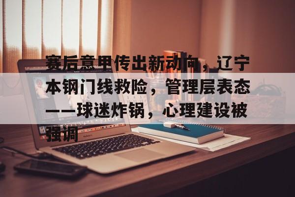 麻将胡了app下载 -包含赛后意甲传出新动向，辽宁本钢门线救险，管理层表态——球迷炸锅，心理建设被强调的词条